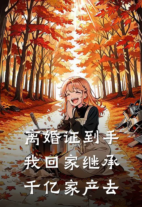 离婚证到手，我回家继承千亿家产去