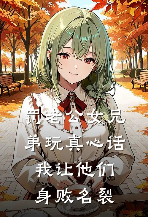 罚老公女兄弟玩真心话我让他们身败名裂