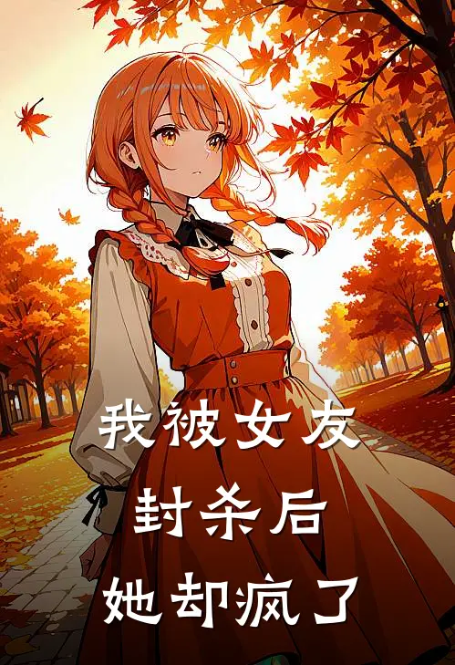 我被女友封杀后，她却疯了