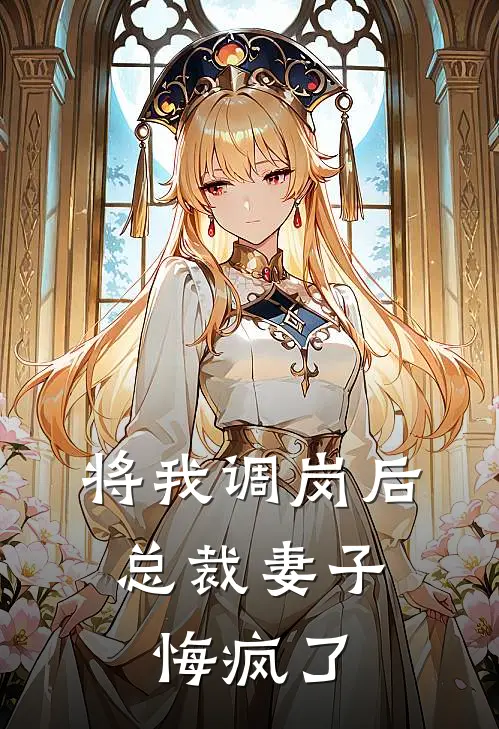 将我调岗后，总裁妻子悔疯了