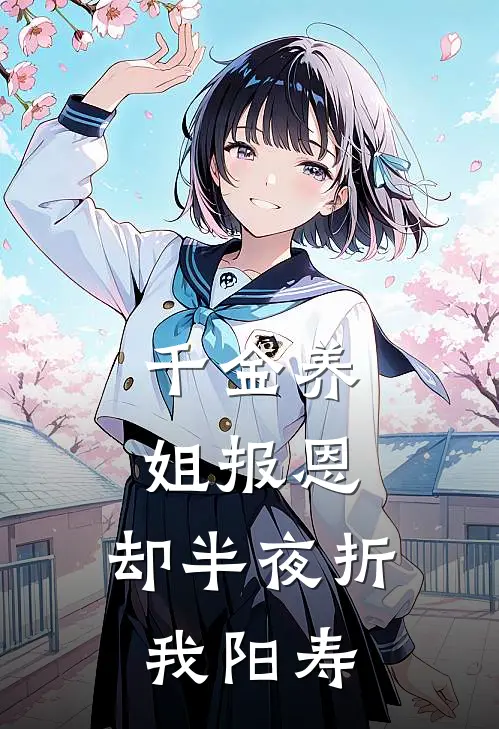 千金养姐报恩，却半夜折我阳寿