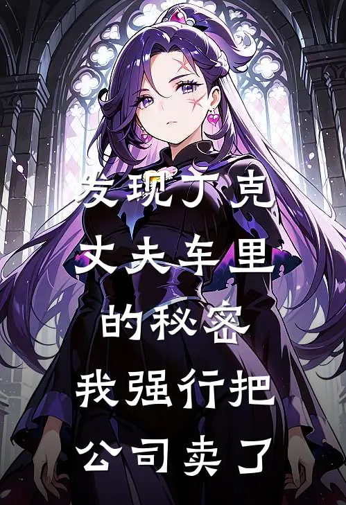 发现丁克丈夫车里的秘密，我强行把公司卖了