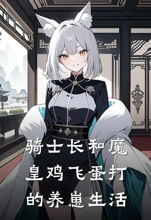 骑士长和魔皇鸡飞蛋打的养崽生活