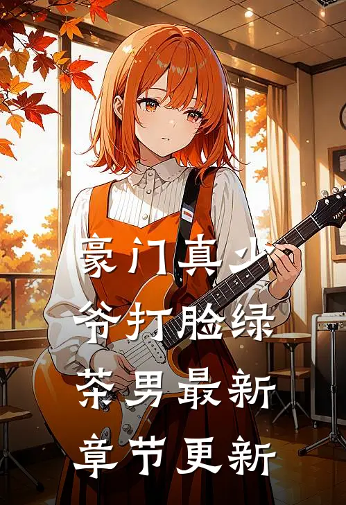 豪门真少爷打脸绿茶男最新章节更新