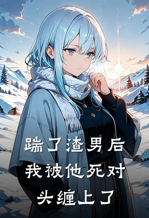 踹了渣男后，我被他死对头缠上了