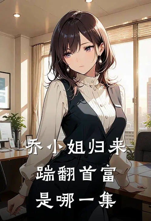 乔小姐归来踹翻首富是哪一集