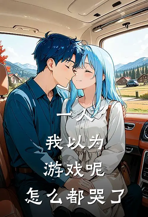 一人：我以为游戏呢，怎么都哭了(韩小信冯宝宝)完结小说_小说完整版免费阅读一人：我以为游戏呢，怎么都哭了韩小信冯宝宝