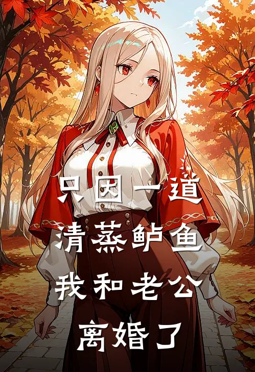 只因一道清蒸鲈鱼，我和老公离婚了顾青枫安苗苗免费完整版小说_热门小说大全只因一道清蒸鲈鱼，我和老公离婚了顾青枫安苗苗