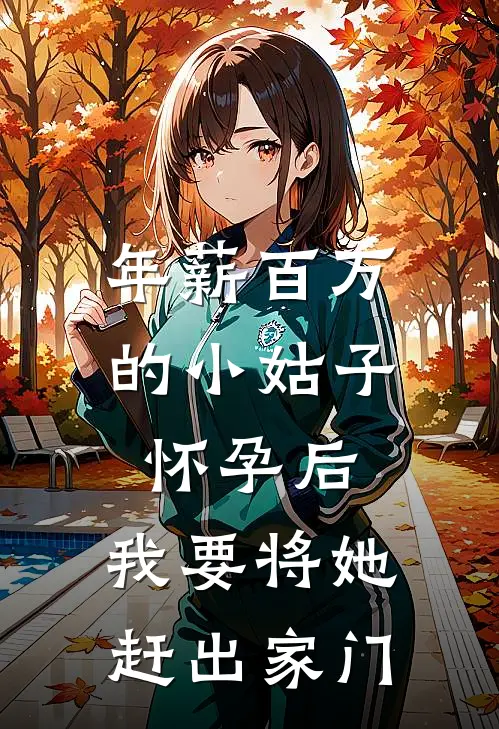 年薪百万的小姑子怀孕后，我要将她赶出家门(春林季夏禾)在哪看免费小说_全本免费完结小说年薪百万的小姑子怀孕后，我要将她赶出家门春林季夏禾