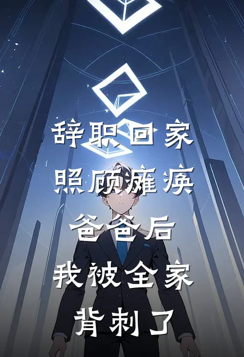 辞职回家照顾瘫痪爸爸后，我被全家背刺了