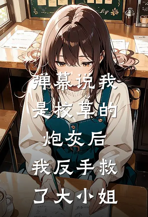 弹幕说我是校草的炮灰后，我反手救了大小姐