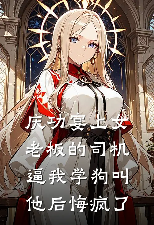 庆功宴上女老板的司机逼我学狗叫，他后悔疯了