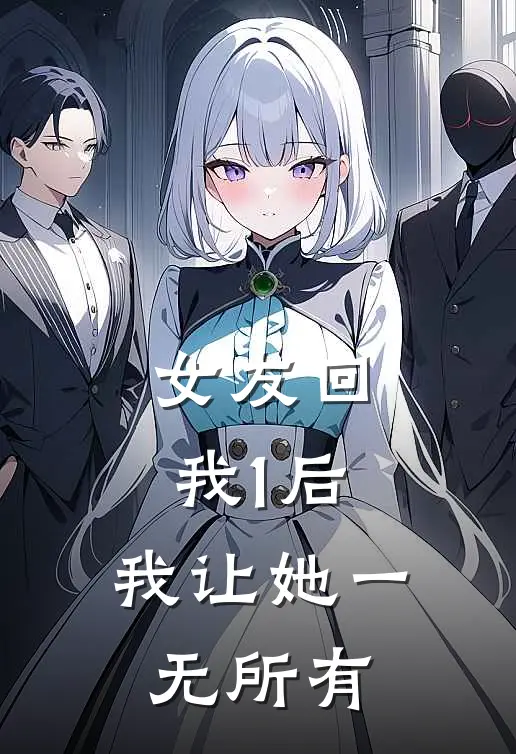 女友回我“1”后，我让她一无所有王雪李明最新章节免费阅读_女友回我“1”后，我让她一无所有全文免费在线阅读