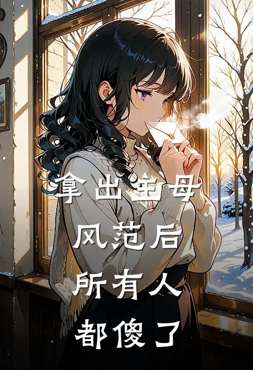 拿出主母风范后，所有人都傻了(浸月谢怀舟)全本免费在线阅读_浸月谢怀舟全文阅读