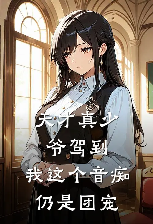 天才真少爷驾到，我这个音痴仍是团宠