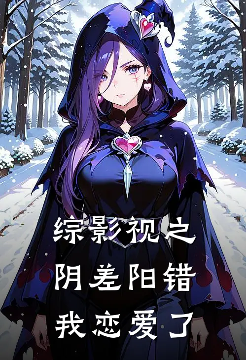 综影视之阴差阳错我恋爱了凌夕殷果无弹窗全文免费阅读_最新推荐小说综影视之阴差阳错我恋爱了(凌夕殷果)