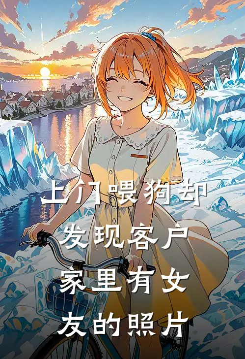 上门喂狗却发现客户家里有女友的照片(赵雨欣马仕)全本免费在线阅读_上门喂狗却发现客户家里有女友的照片最新章节在线阅读