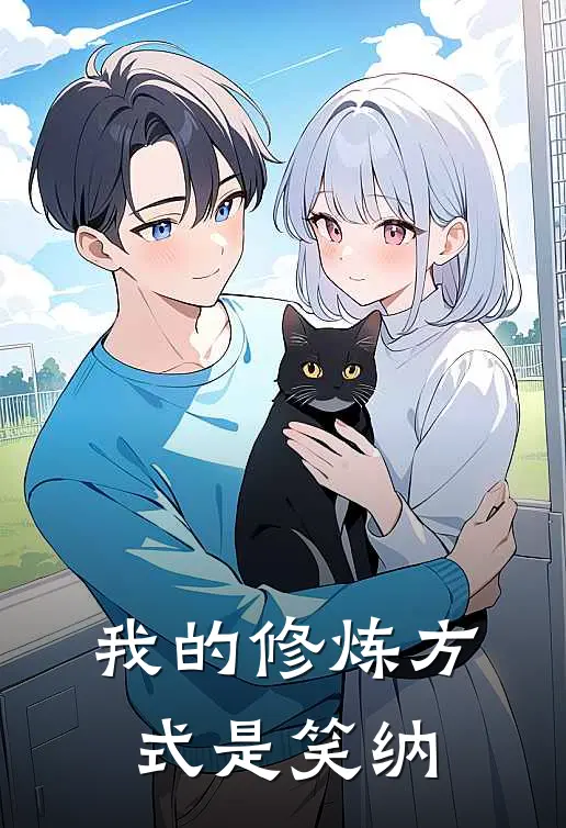 我的修炼方式是笑纳天雷巴巴免费小说在线看_完本小说阅读我的修炼方式是笑纳(天雷巴巴)