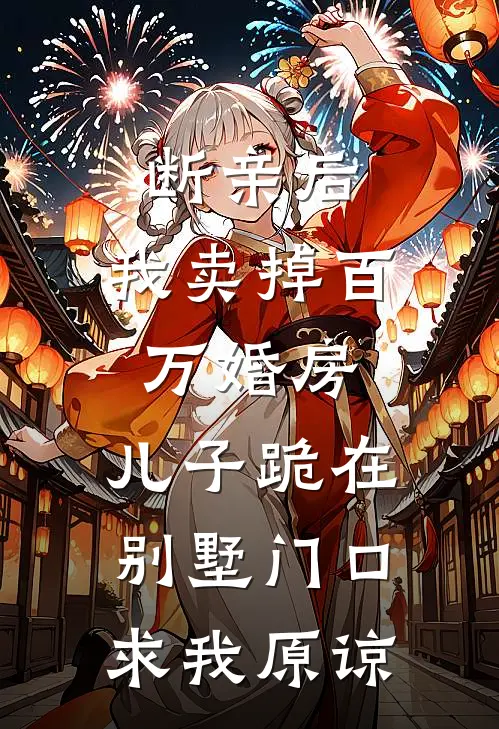 断亲后，我卖掉百万婚房，儿子跪在别墅门口求我原谅