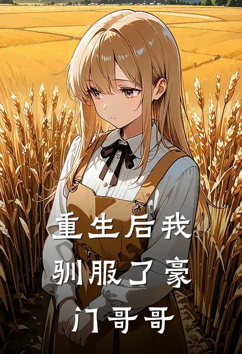 重生后我驯服了豪门哥哥(罗毅秦述寒)在哪看免费小说_全本免费完结小说重生后我驯服了豪门哥哥罗毅秦述寒