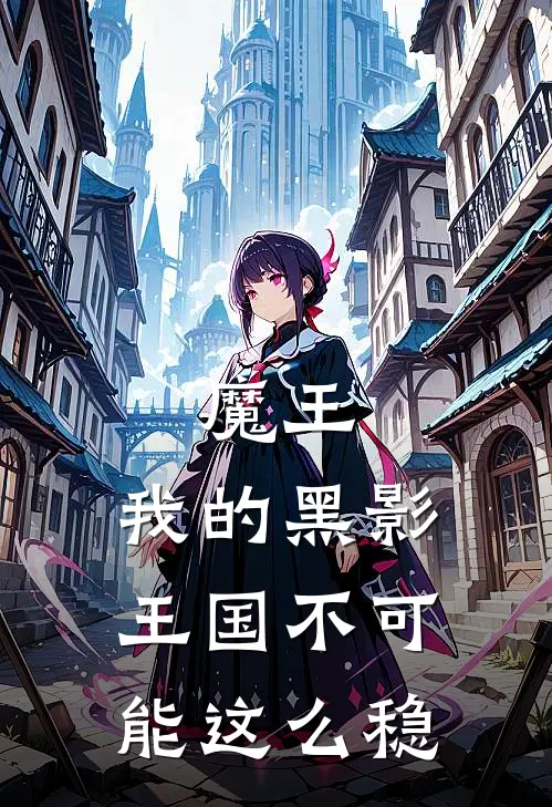 魔王：我的黑影王国不可能这么稳贝尔托尔贝尔托尔最新完本小说_免费小说大全魔王：我的黑影王国不可能这么稳(贝尔托尔贝尔托尔)