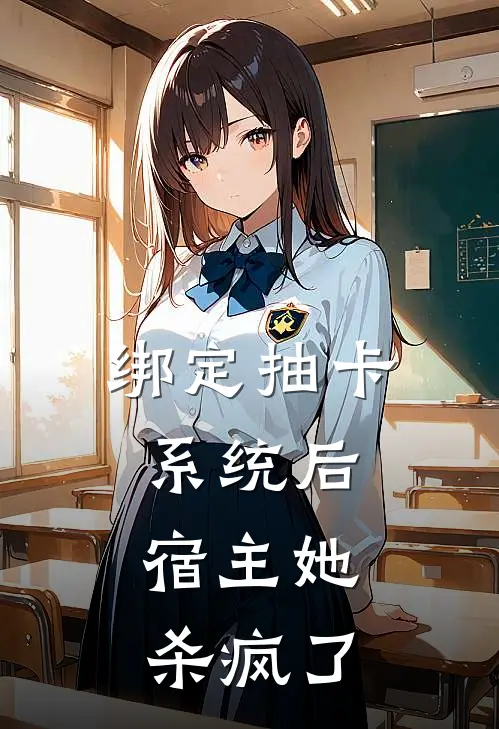 绑定抽卡系统后，宿主她杀疯了傅文清郁青竹完本热门小说_完本小说免费绑定抽卡系统后，宿主她杀疯了(傅文清郁青竹)